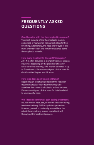 ZAP-X Frequently Asked Questions (FAQ) • Screen with Frequently Asked Questions section for ZAP-X radiosurgery. Questions include breathing with the thermoplastic mask, the number of treatments required, treatment duration, and whether the procedure is painful. Text is presented on a dark purple background with white lettering.